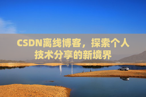 CSDN离线博客，探索个人技术分享的新境界